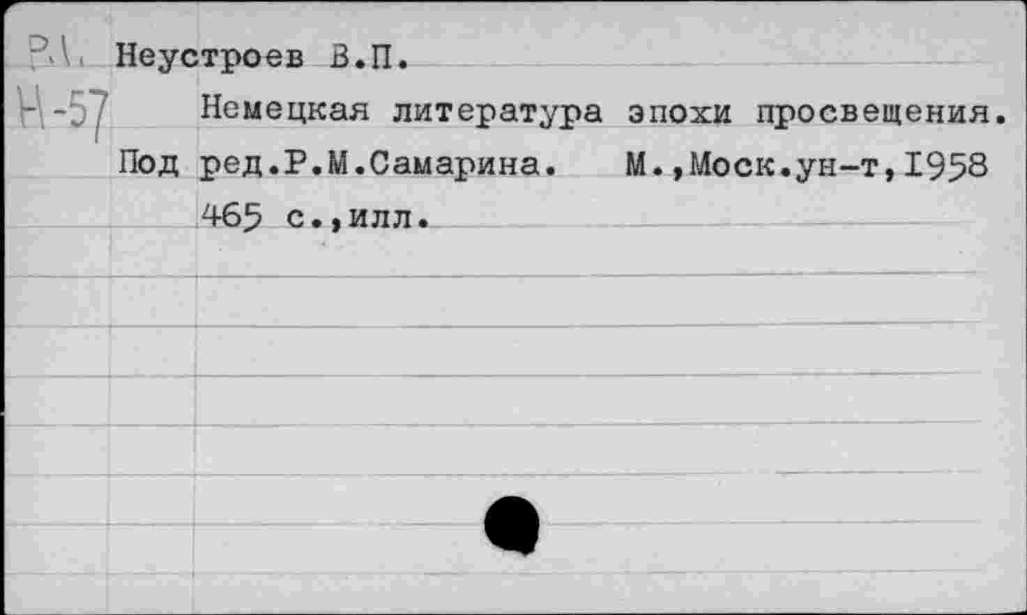 ﻿-’Л. Неустроев В.П.
Немецкая литература эпохи просвещения.
Под ред.Р.М.Самарина.	М.»Моск.ун-т,1958
465 с.,илл.